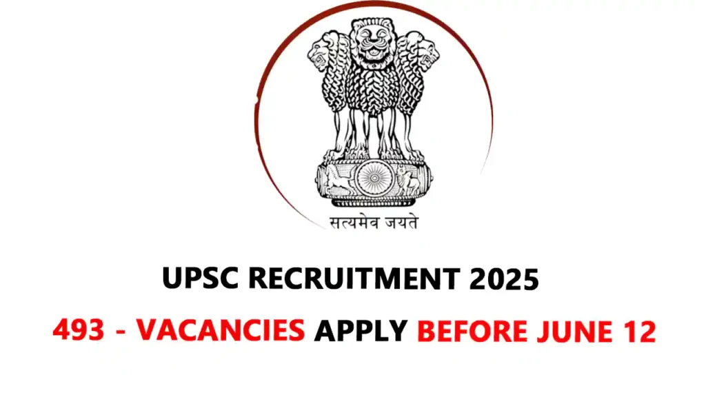 upsc recruitment 2025 493 vacancies apply before June 12

